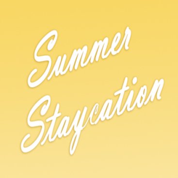 Summer Staycation